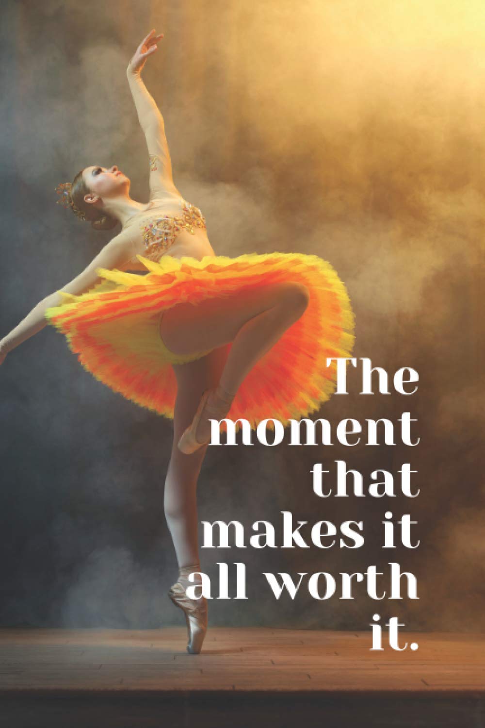 The moment that makes it all worth it: 6x9 inspirational lined notebook for dancer, 111 pages, A5, journal, diary: Gift for adults, Secret Santa alternative (Lined notebooks)