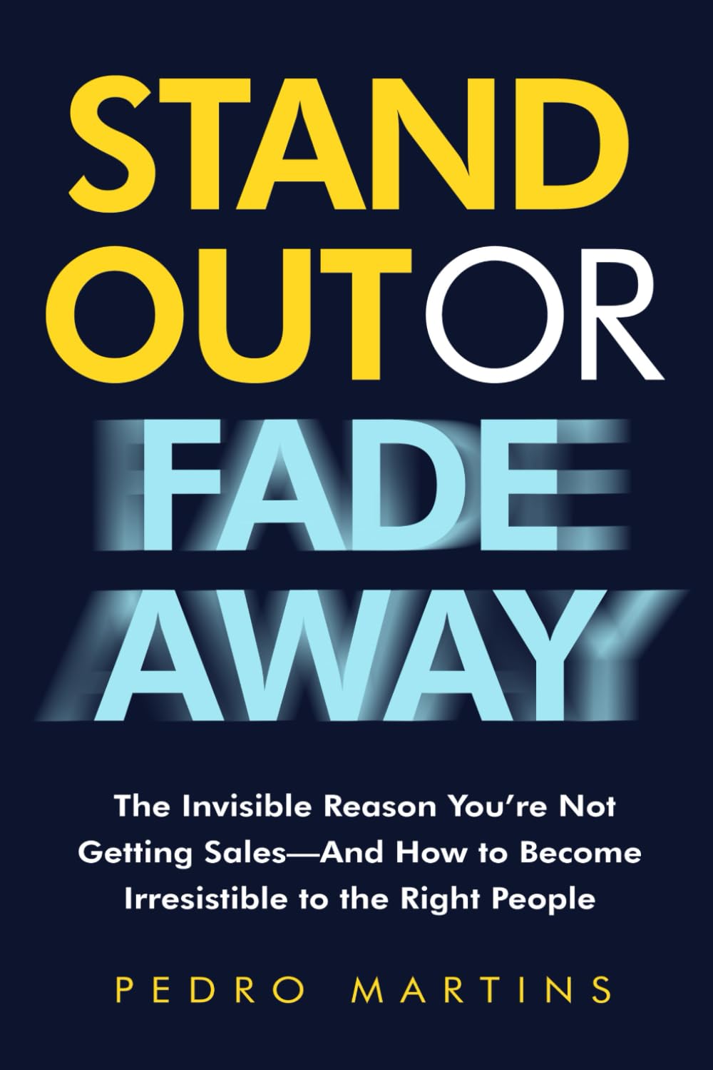 Stand Out or Fade Away: The Invisible Reason You're Not Getting Sales – And How to Become Irresistible to the Right People