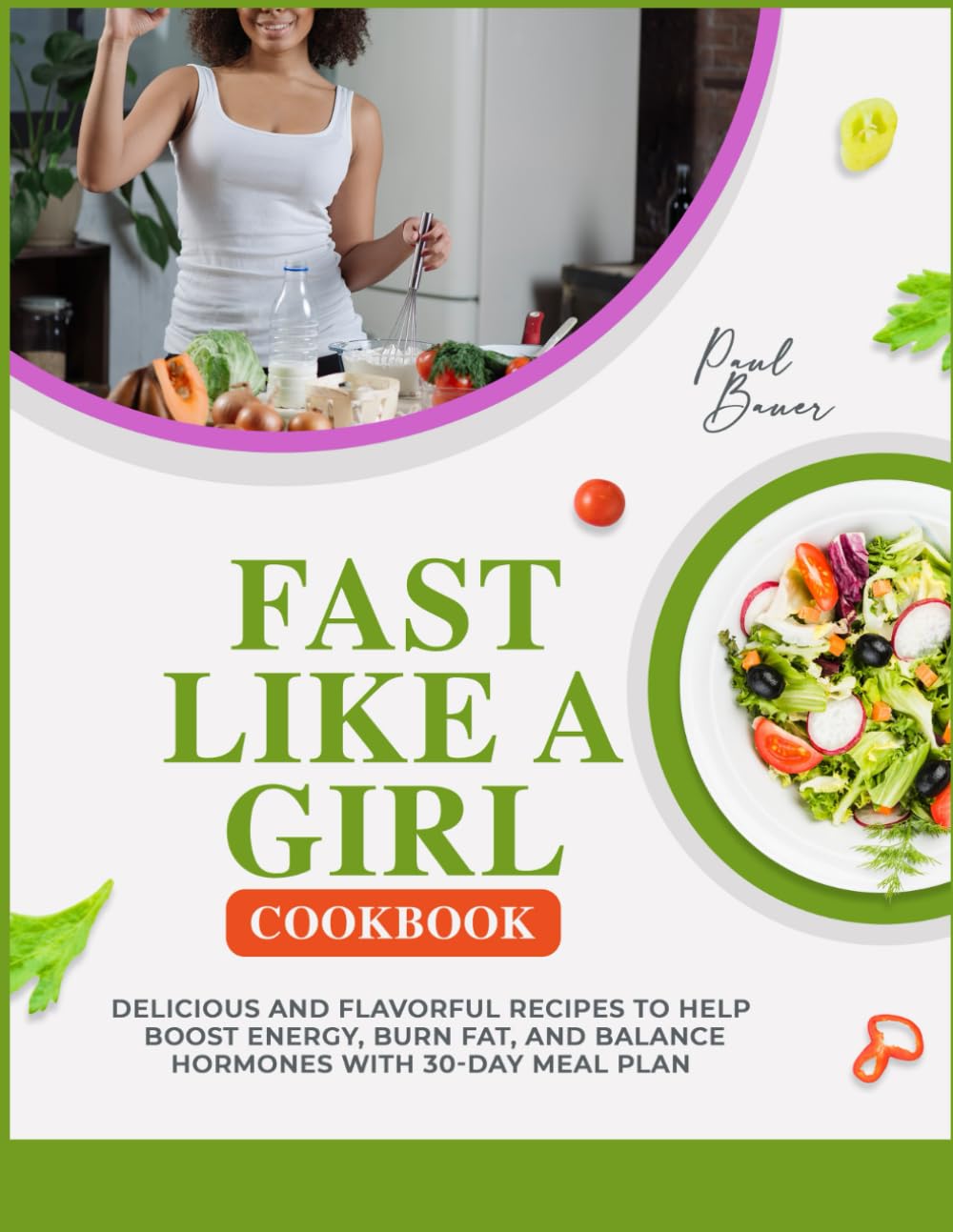 FAST LIKE A GIRL COOKBOOK: Delicious and Flavorful Recipes to Help Boost Energy, Burn Fat, and Balance Hormones with 30-Day Meal Plan
