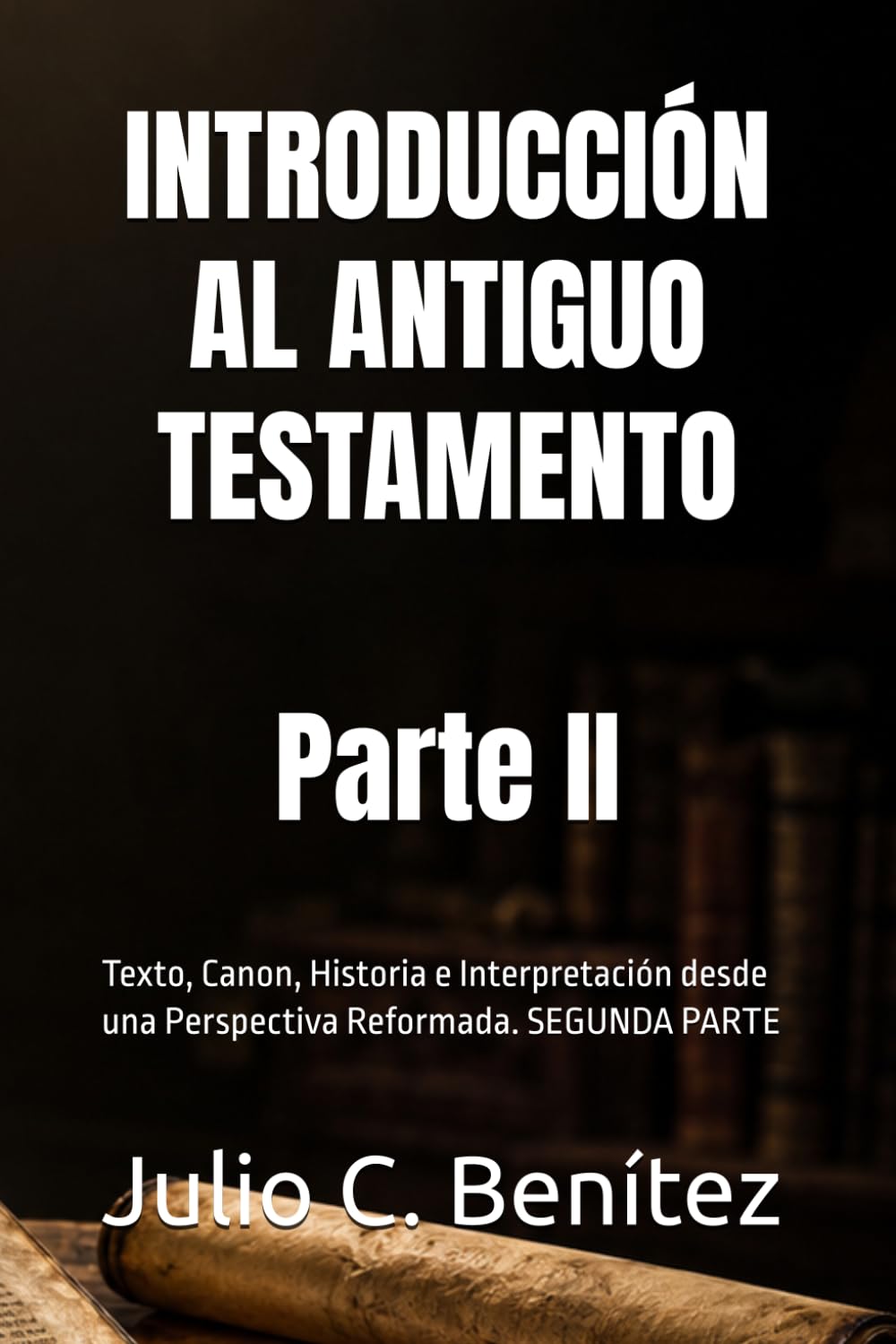 INTRODUCCIÓN AL ANTIGUO TESTAMENTO: Texto, Canon, Historia e Interpretación desde una Perspectiva Reformada. SEGUNDA PARTE (Seminario Teológico Reformado)