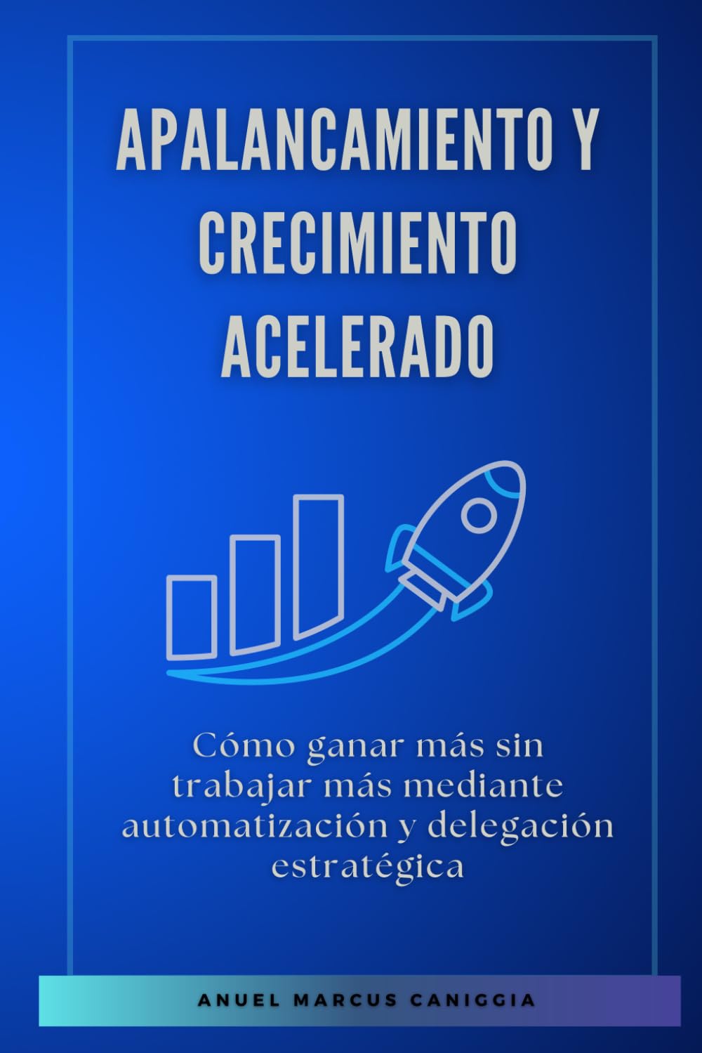 Apalancamiento y crecimiento acelerado: Cómo ganar más sin trabajar más mediante automatización y delegación estratégica