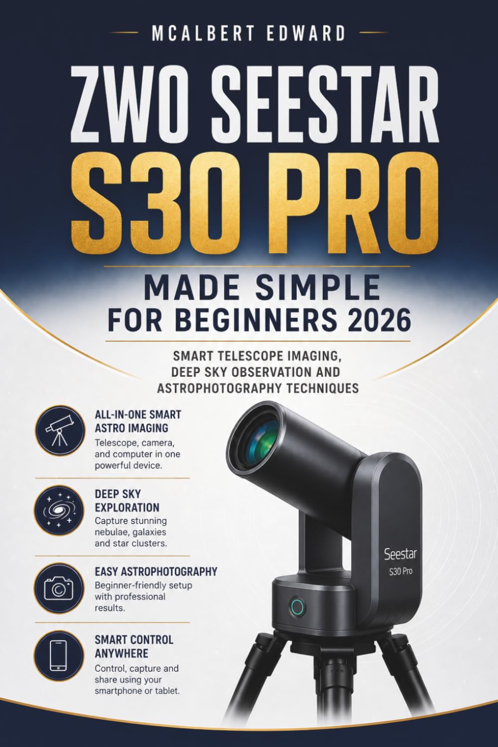 ZWO SEESTAR S30 PRO MADE SIMPLE FOR BEGINNERS 2026: Smart Telescope Imaging, Deep Sky Observation and Astrophotography Techniques