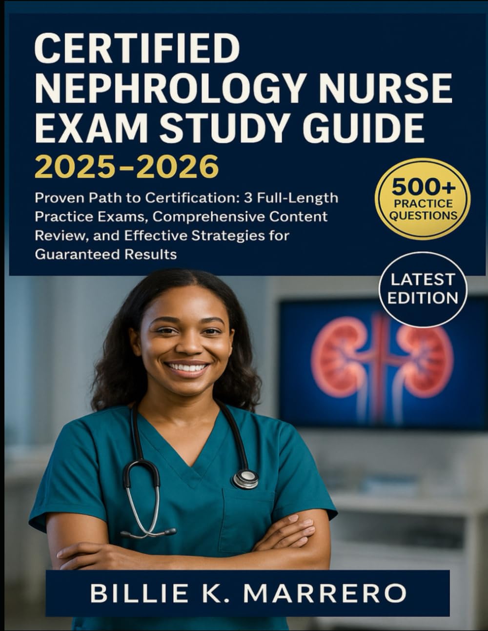 Certified Nephrology Nurse Exam Study Guide 2025-2026: Proven Path to Certification: 3 Full-Length Practice Exams, Comprehensive Content Review, and Effective Strategies for Guaranteed Results