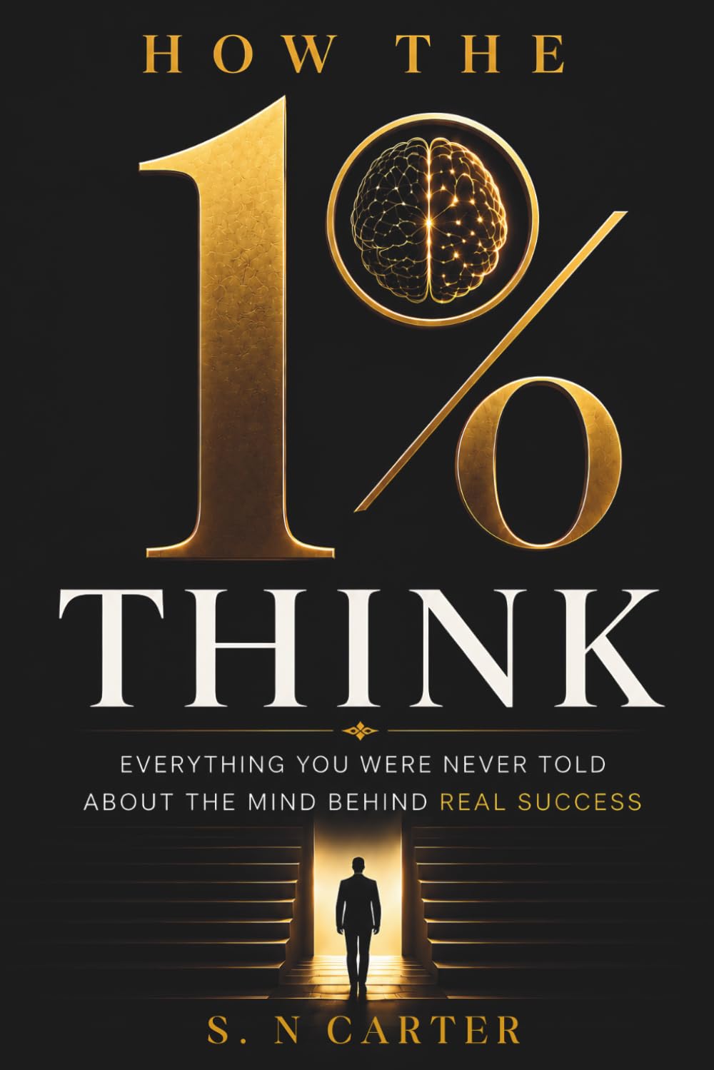 HOW THE 1% THINK: Everything You Were Never Told About the Mind Behind Real Success