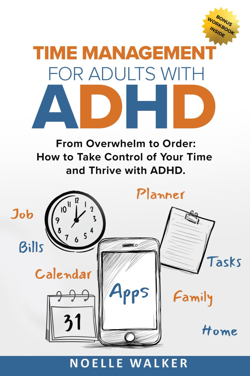 TIME MANAGEMENT FOR ADULTS WITH ADHD: FROM OVERWHELM TO ORDER: HOW TO TAKE CONTROL OF YOUR TIME AND THRIVE WITH ADHD