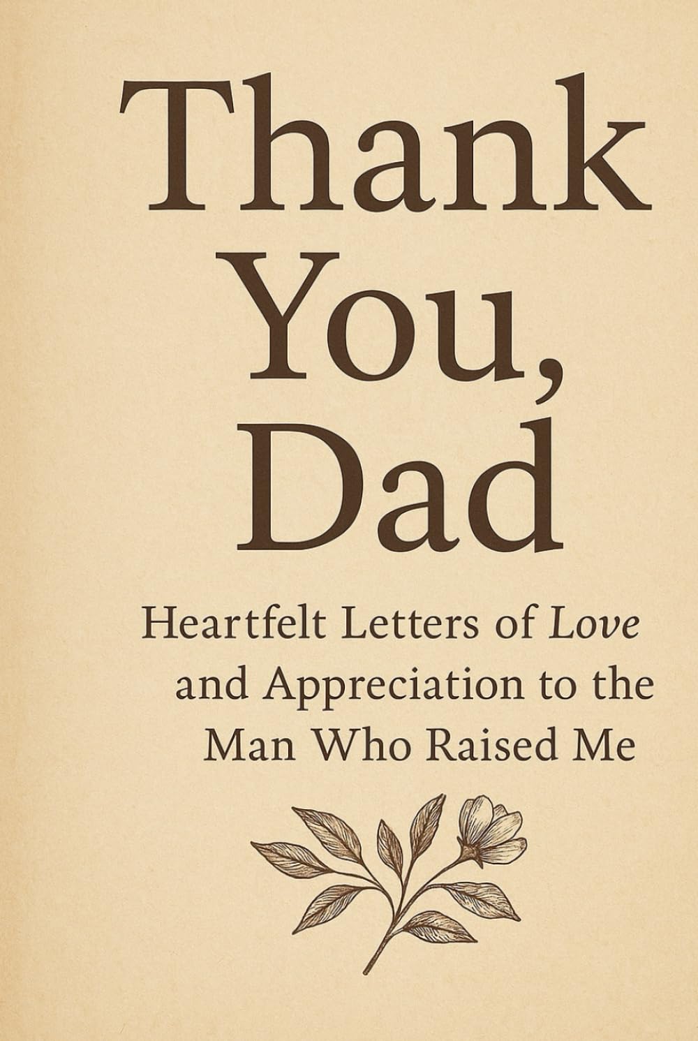 THANK YOU DAD: Heartfelt Letters of Love and Appreciation to the Man Who Raised Me