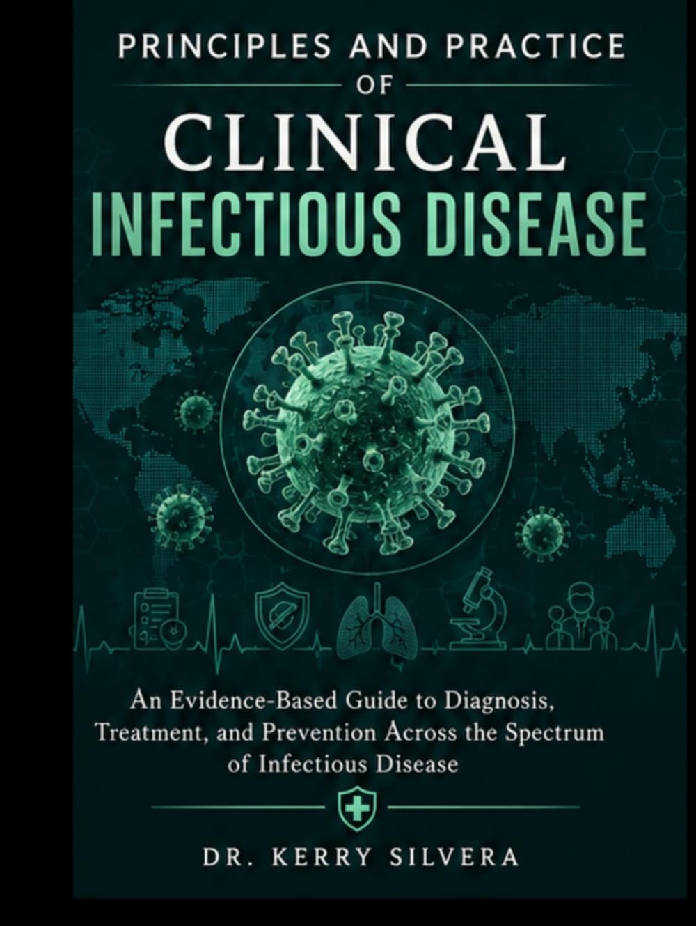 PRINCIPLES AND PRACTICE OF CLINICAL INFECTIOUS DISEASE: An Evidence-Based Guide to Diagnosis, Treatment, and Prevention Across the Spectrum of Infectious Disease