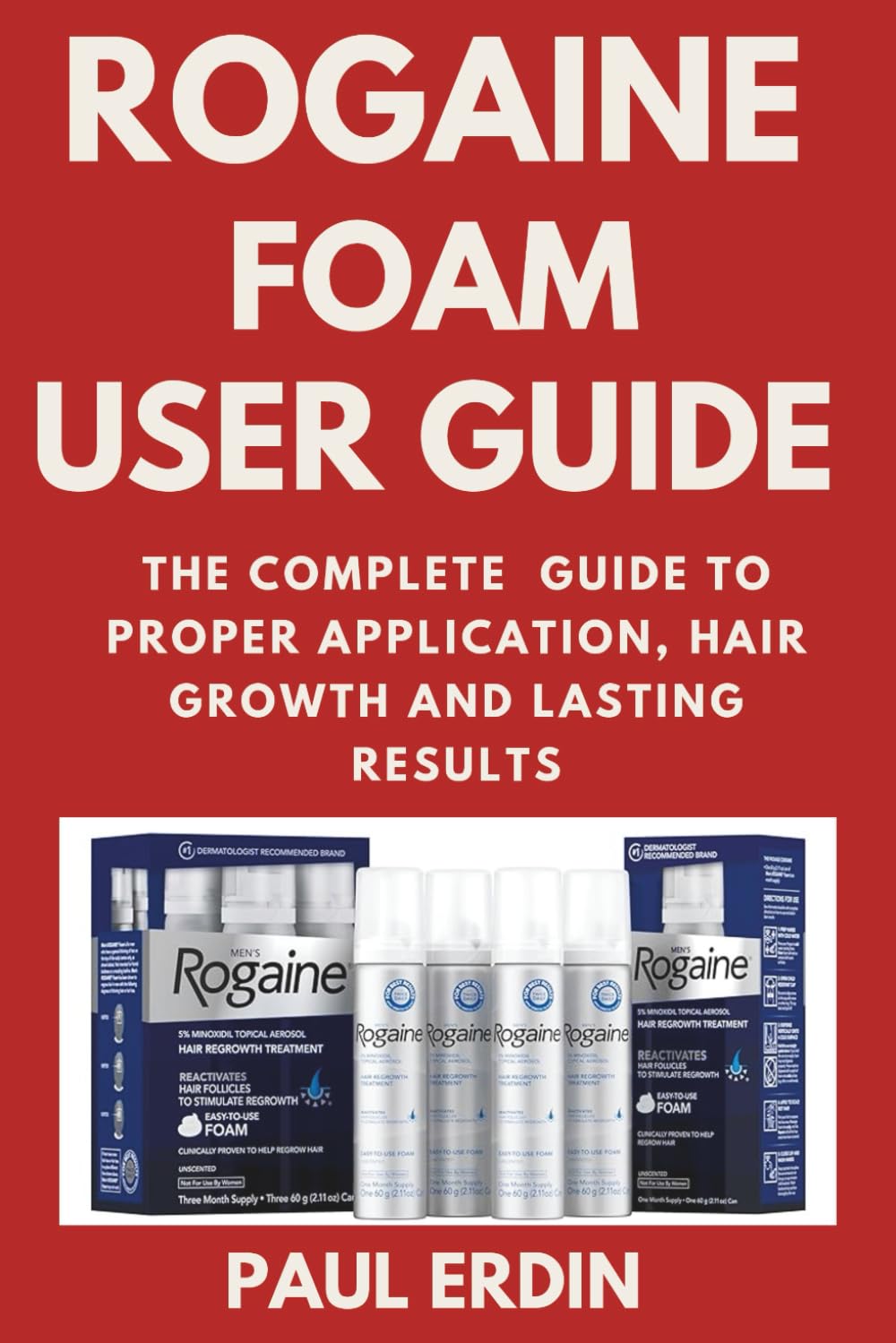 Rogaine Foam User Guide: The Complete Guide to Proper Application, Hair Growth and Lasting Results