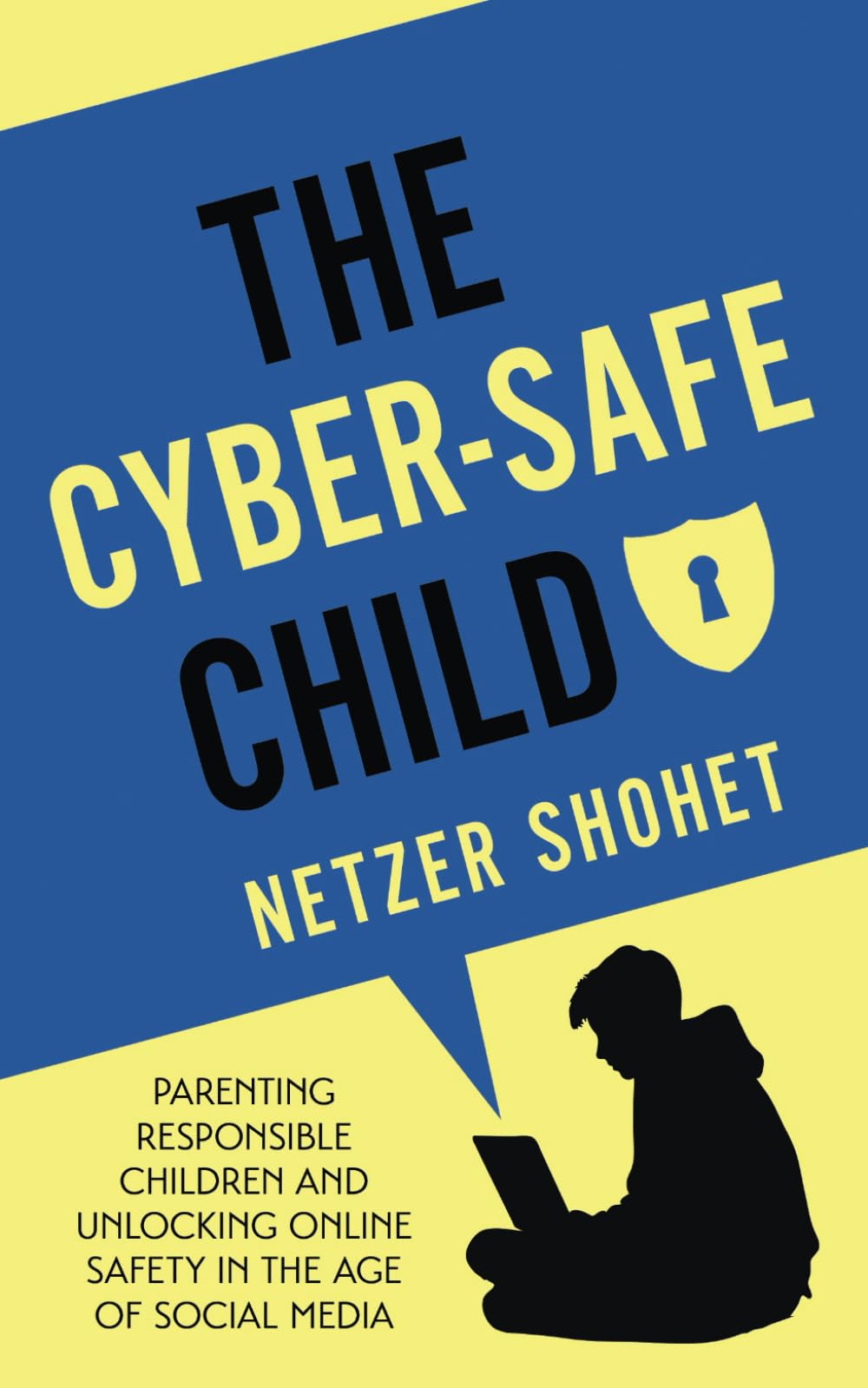 The Cyber-Safe Child: Parenting Responsible Children and Unlocking Online Safety in the Age of Social Media
