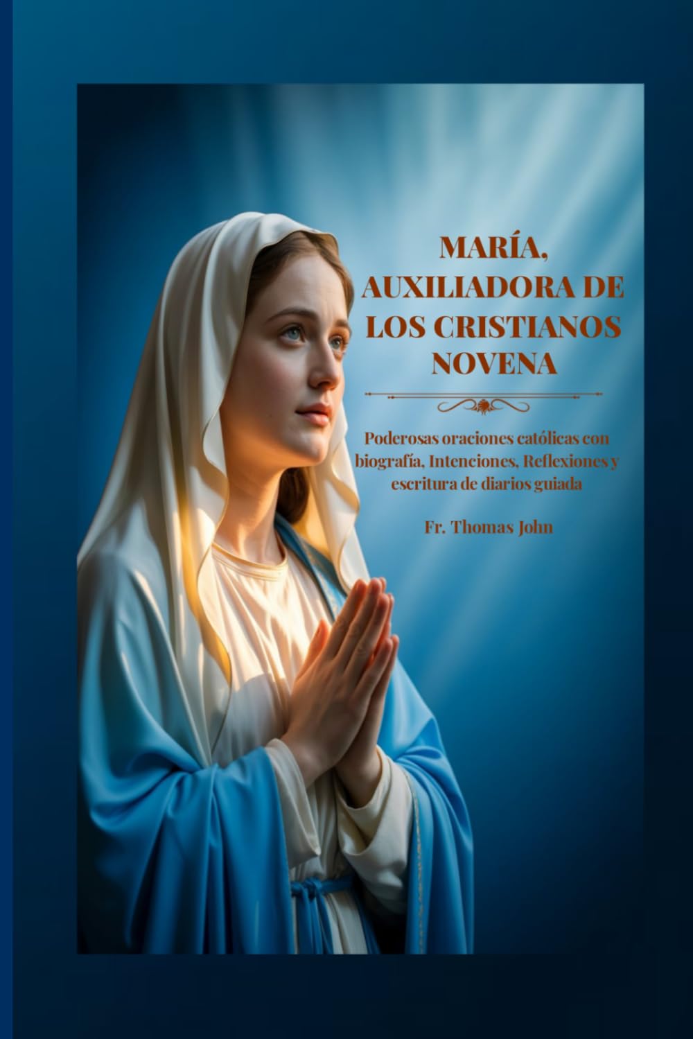 MARÍA, AUXILIADORA DE LOS CRISTIANOS NOVENA: Poderosas oraciones católicas con biografía, Intenciones, Reflexiones y escritura de diarios guiada