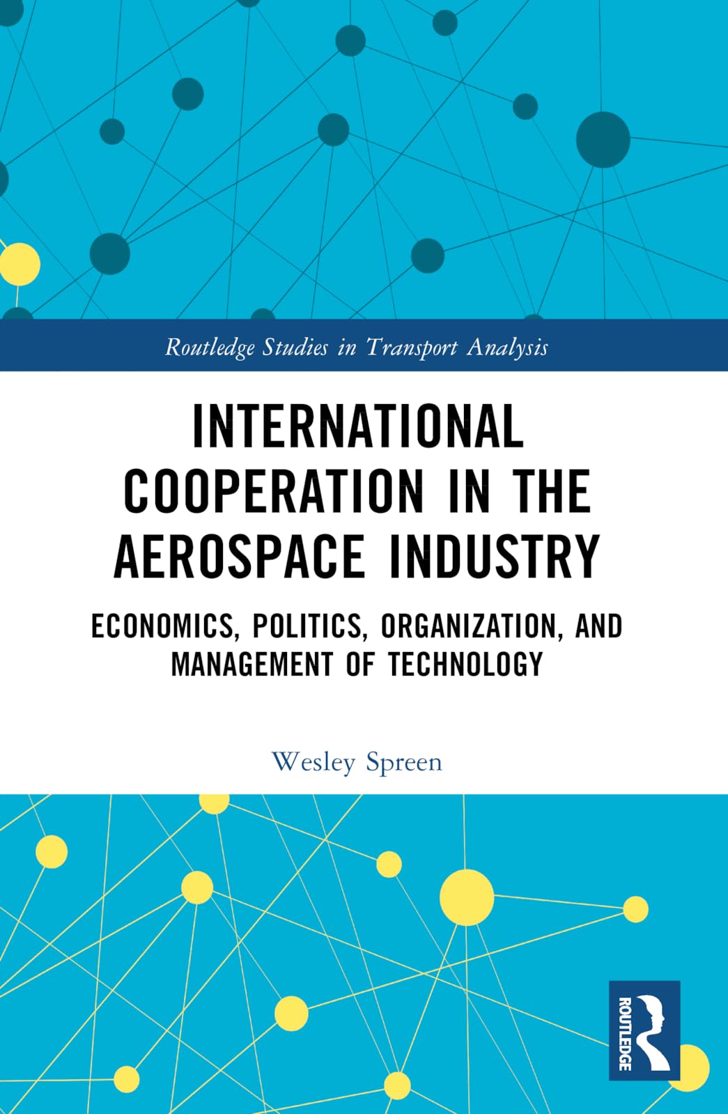International Cooperation in the Aerospace Industry: Economics, Politics, Organization, and Management of Technology (Routledge Studies in Transport Analysis)