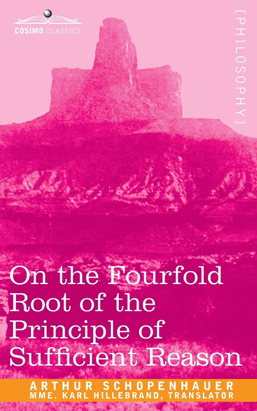 On the Fourfold Root of the Principle of Sufficient Reason (Cosimo Classics)