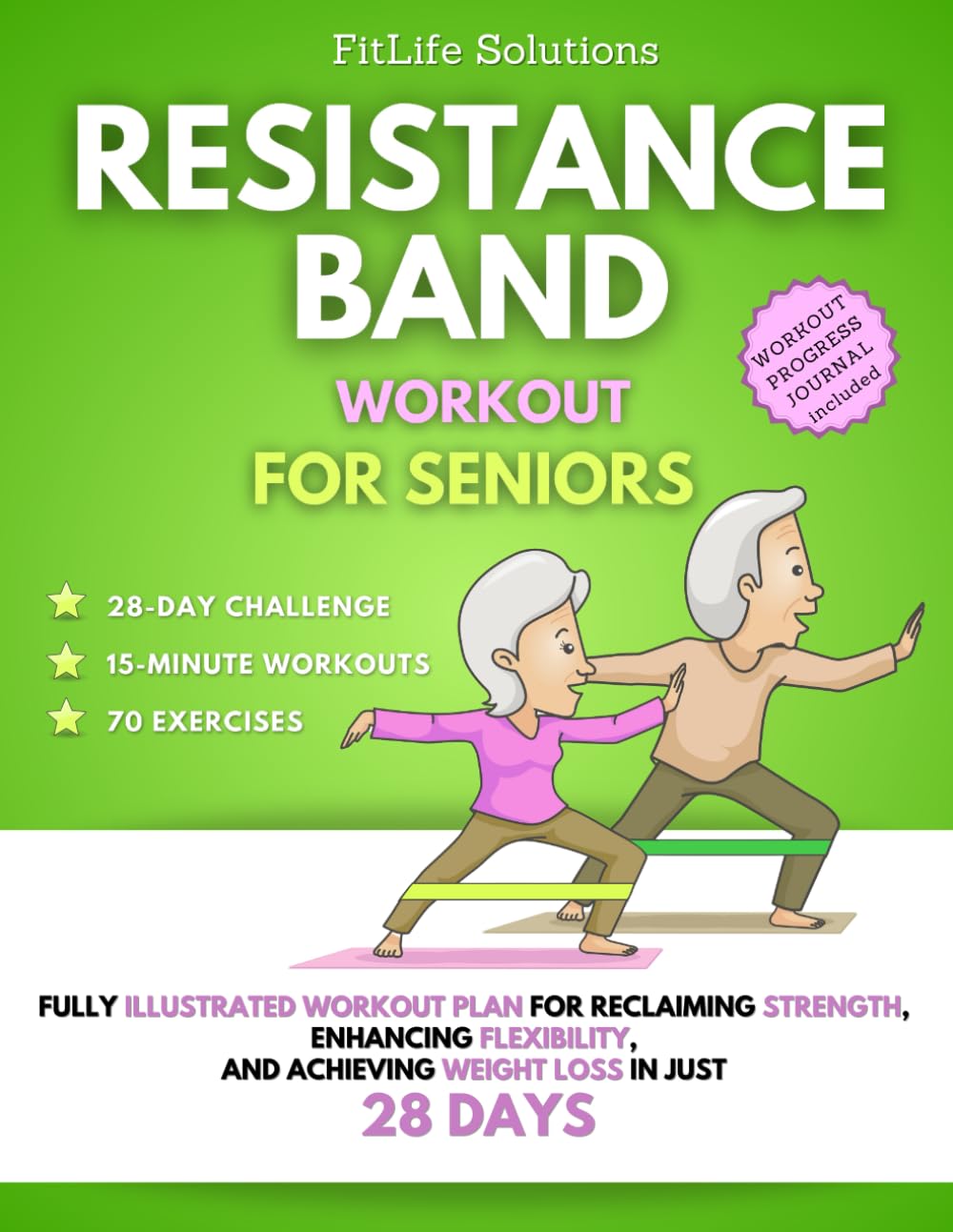 Resistance Band Workout for Seniors: Fully Illustrated Workout Plan for Reclaiming Strength, Enhancing Flexibility, and Achieving Weight Loss in Just 28 Days