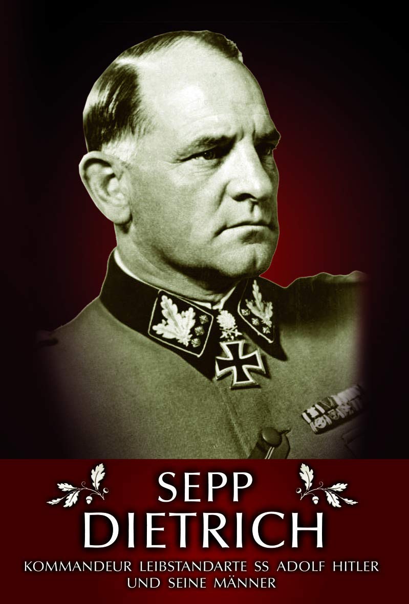 Sepp Dietrich: Kommandeur der Leibstandarte SS Adolf Hitler und seine Männer