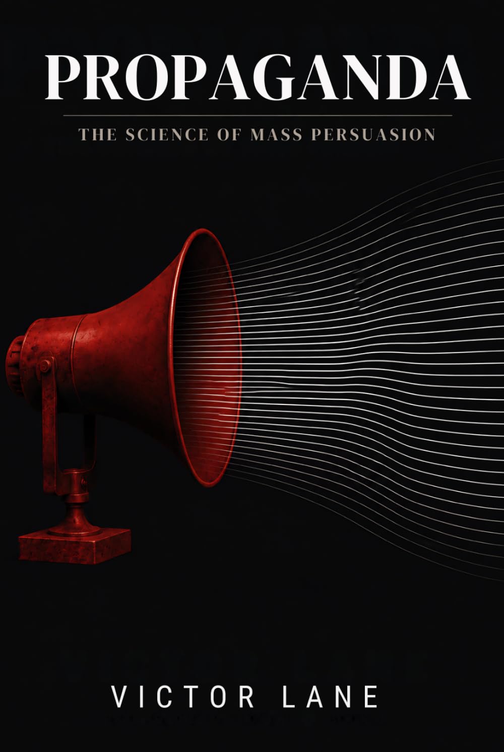 Propaganda: The Science of Mass Persuasion