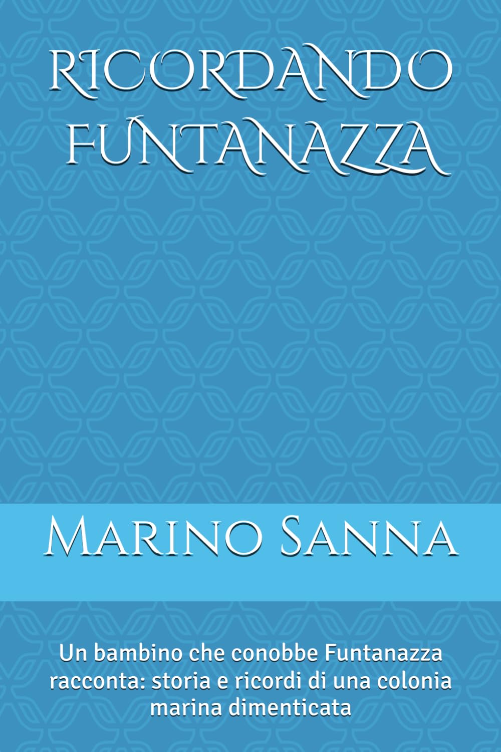RICORDANDO FUNTANAZZA: Un bambino che conobbe Funtanazza racconta: storia e ricordi di una colonia marina dimenticata