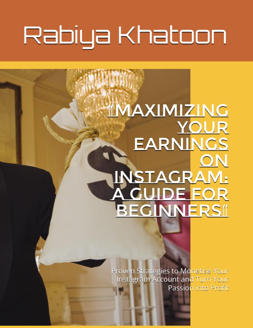 “Maximizing Your Earnings on Instagram: A Guide for Beginners”: Proven Strategies to Monetise Your Instagram Account and Turn Your Passion into Profit