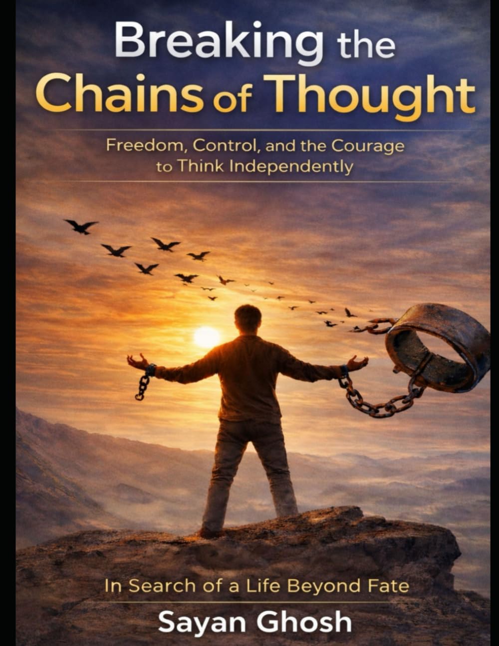Breaking the Chains of Thought: Freedom, Control, and the Courage to Think Independently: In Search of a Life Beyond Fate