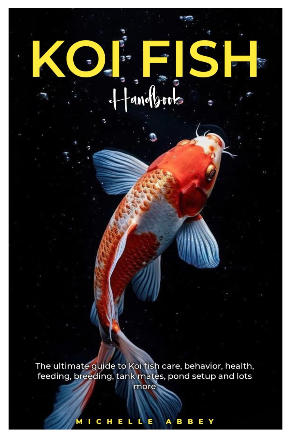 KOI FISH HANDBOOK: The Ultimate guide to Koi fish care, behavior, health, feeding, tank mates, pond setup and lots more.
