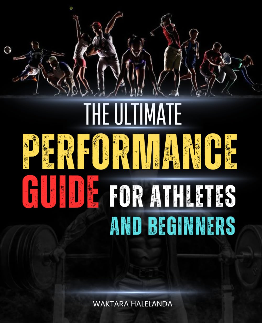The Ultimate Performance Guide for Athletes and Beginners: Master the Principles of Strength, Movement, and Recovery to Achieve Peak Performance
