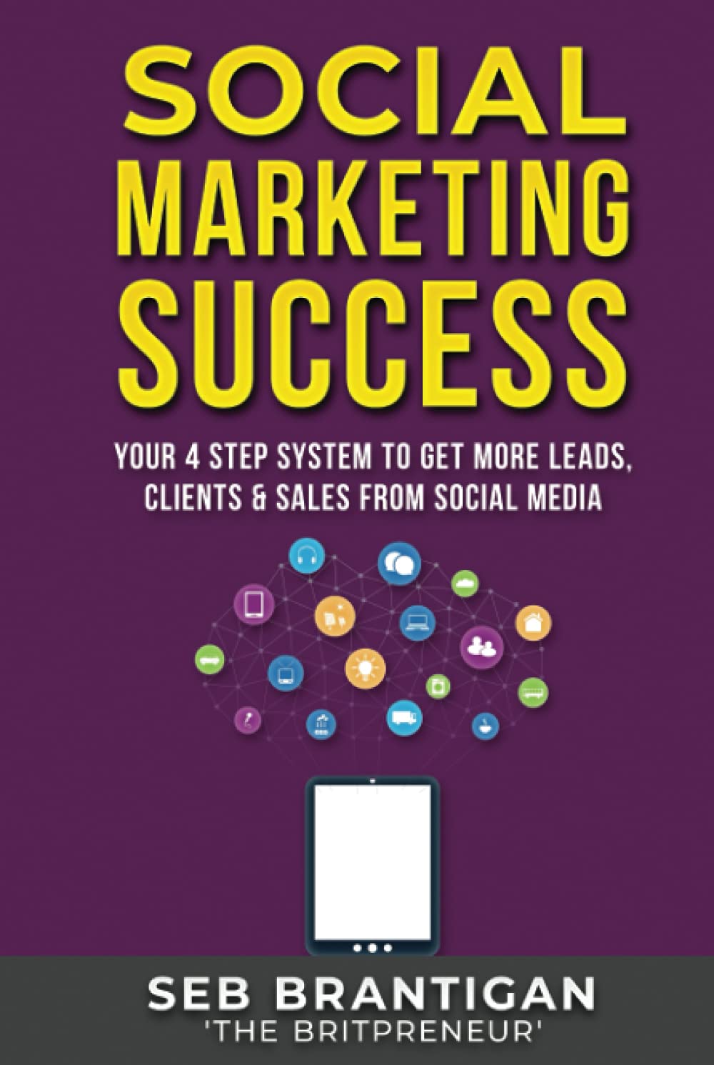 Social Marketing Success: Your 4 Step System To Get More Leads, Clients & Sales From Social Media