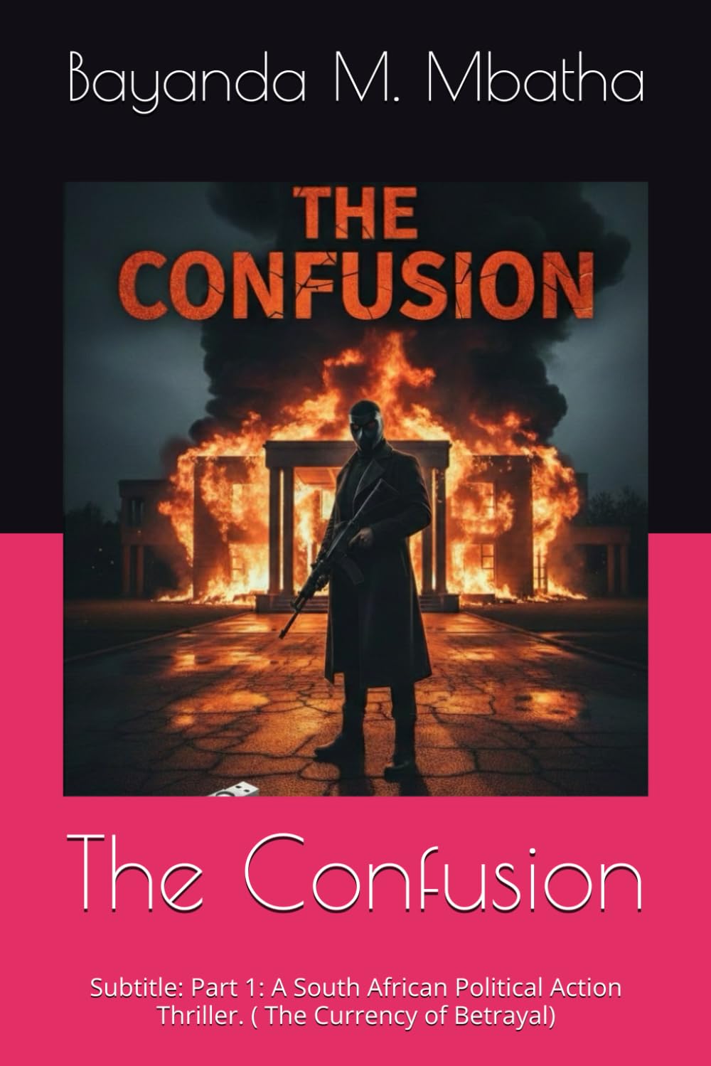The Confusion: Subtitle: Part 1: A South African Political Action Thriller. ( The Currency of Betrayal)