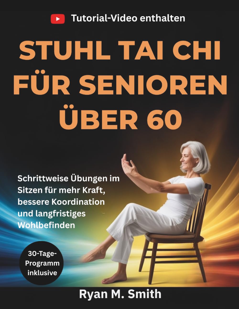 STUHL TAI CHI FÜR SENIOREN ÜBER 60: Schrittweise Übungen im Sitzen für mehr Kraft, bessere Koordination und langfristiges Wohlbefinden