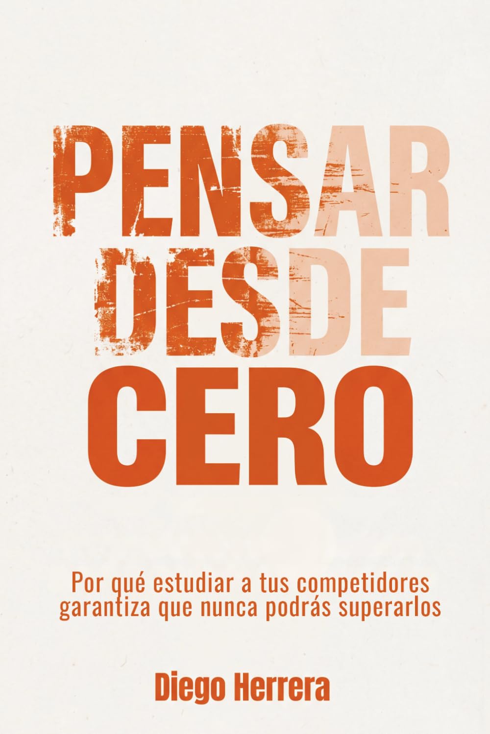 Pensar Desde Cero: Por qué estudiar a tus competidores garantiza que nunca podrás superarlos (Pensamiento de Operador)