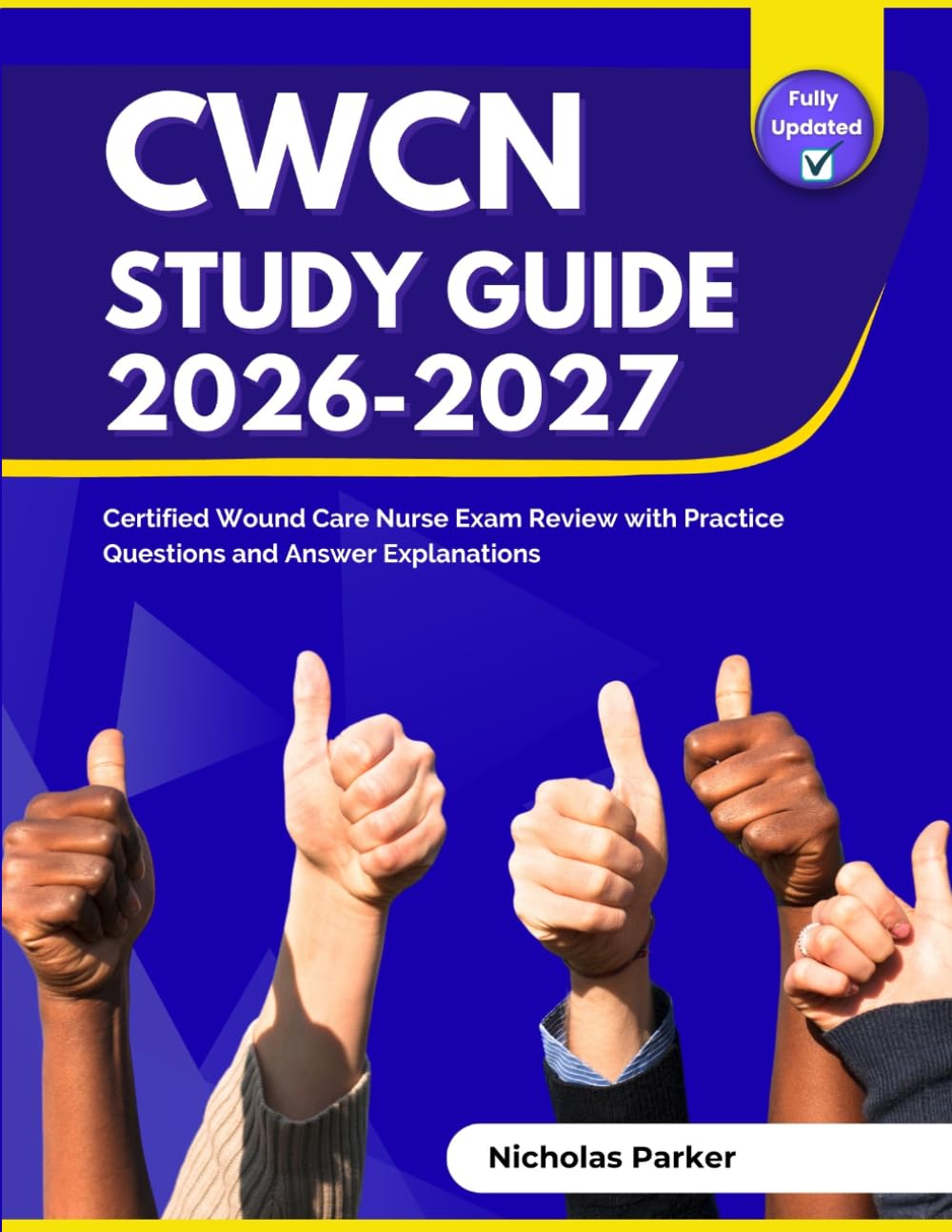 CWCN Study Guide 2026-2027: Certified Wound Care Nurse Exam Review with Practice Questions and Answer Explanations