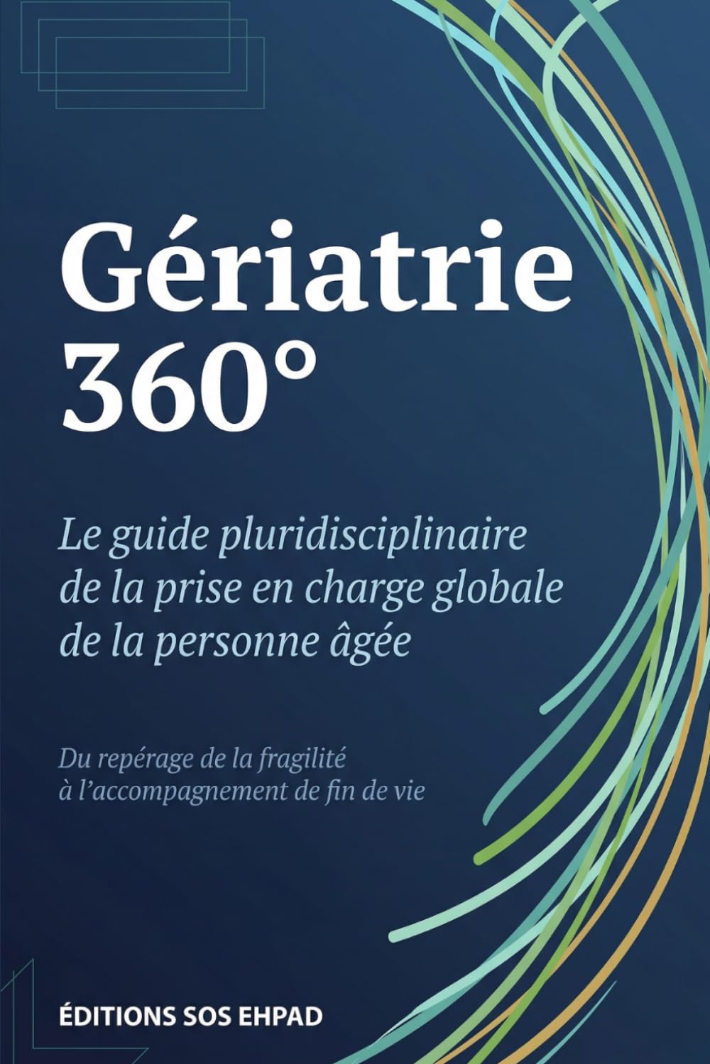 GÉRIATRIE 360°: Le guide pluridisciplinaire de la prise en charge globale de la personne âgée