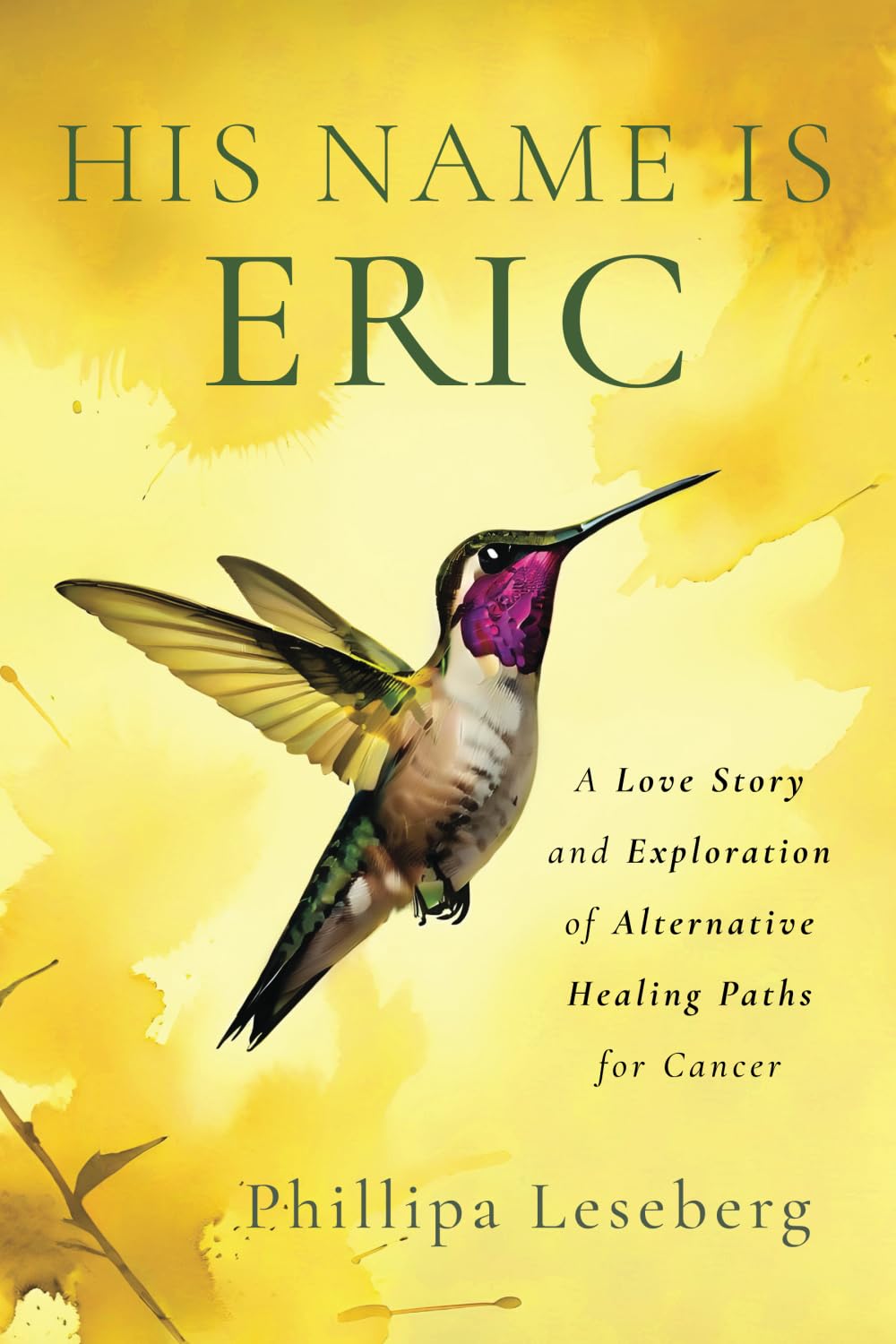 His Name is Eric: A Love Story & Exploration of Alternative Healing Paths for Cancer