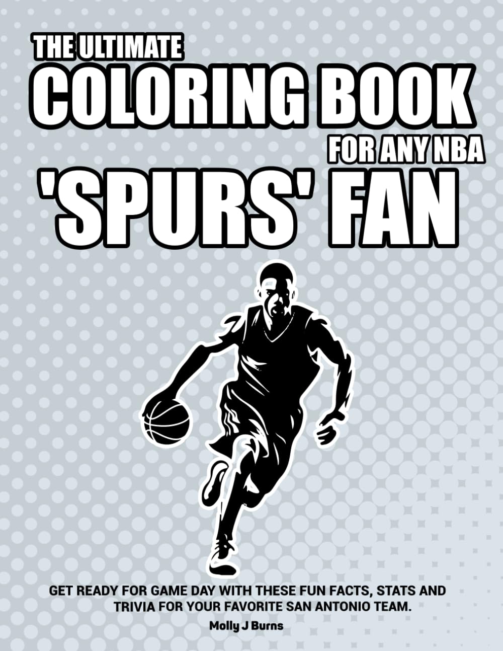 The Ultimate Coloring Book for any NBA Spurs Fan.: Get ready for game day with these fun facts, stats and trivia for your favorite San Antonio team. (NBA Basketball Coloring Books)
