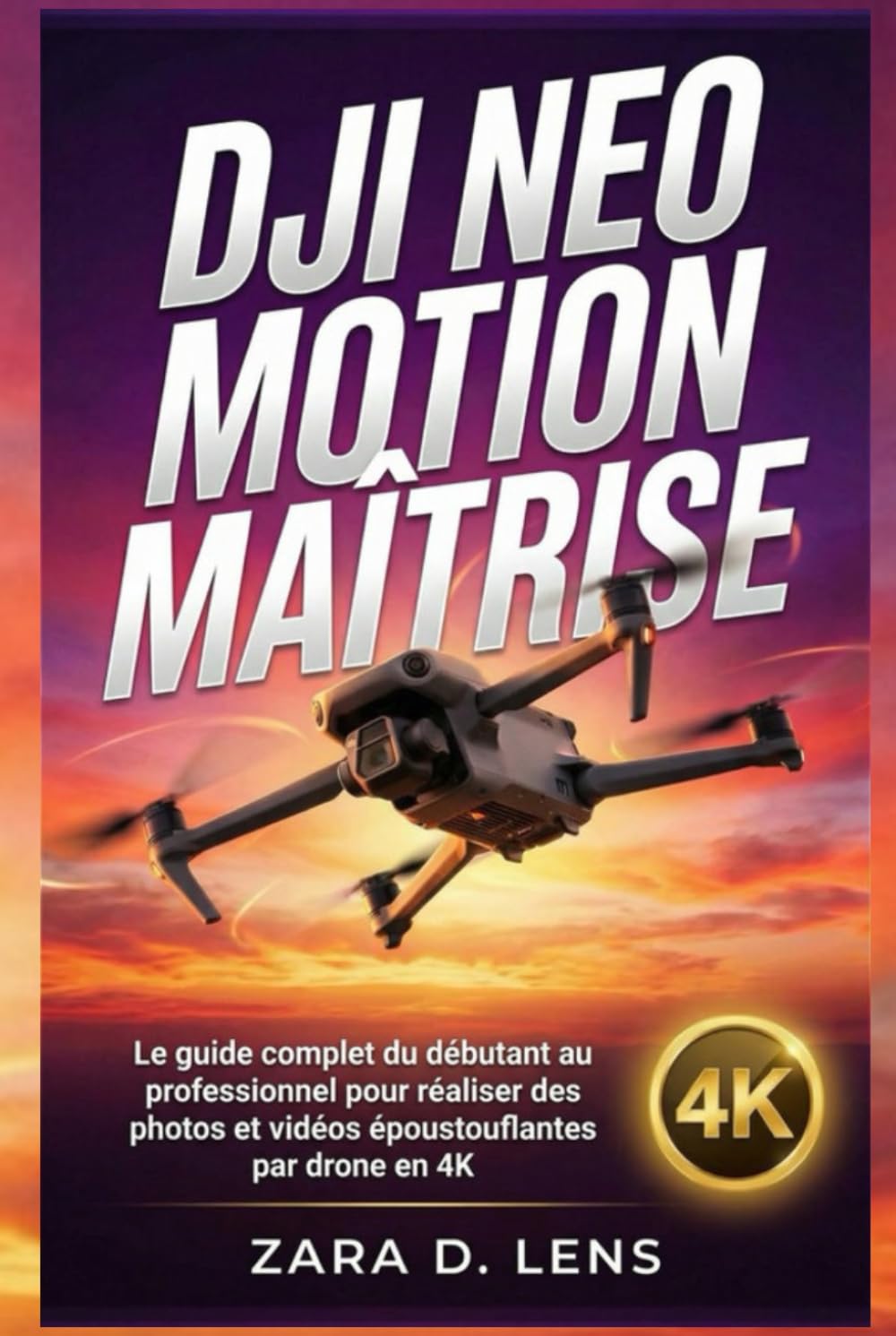 DJI NEO MOTION MAÎTRISE: Le guide complet du débutant au professionnel pour réaliser des photos et vidéos époustouflantes par drone en 4K (The ... to Visual Storytelling and Technical Mastery)