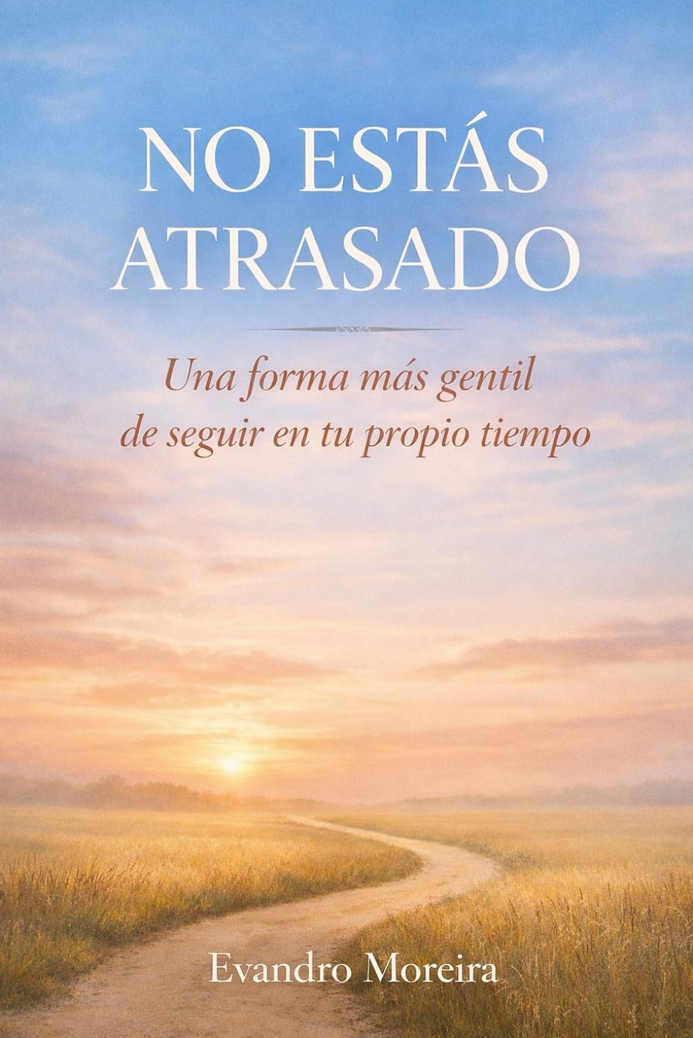 NO ESTÁS ATRASADO: Una forma más amable de seguir a tu propio ritmo