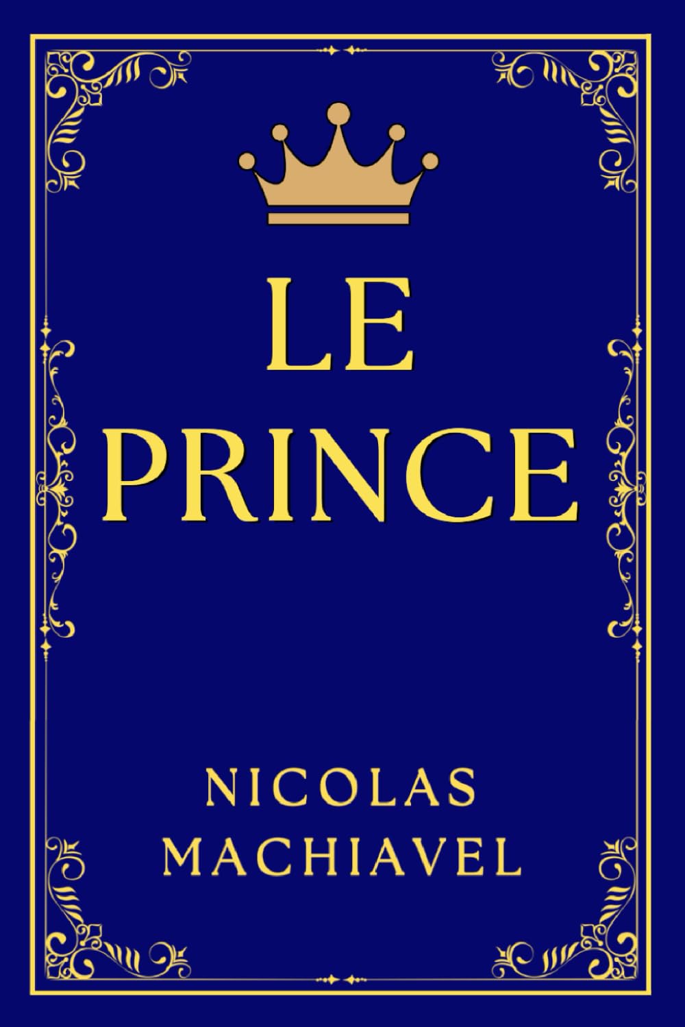 LE PRINCE DE MACHIAVEL: Réflexions sur le Pouvoir et la Politique