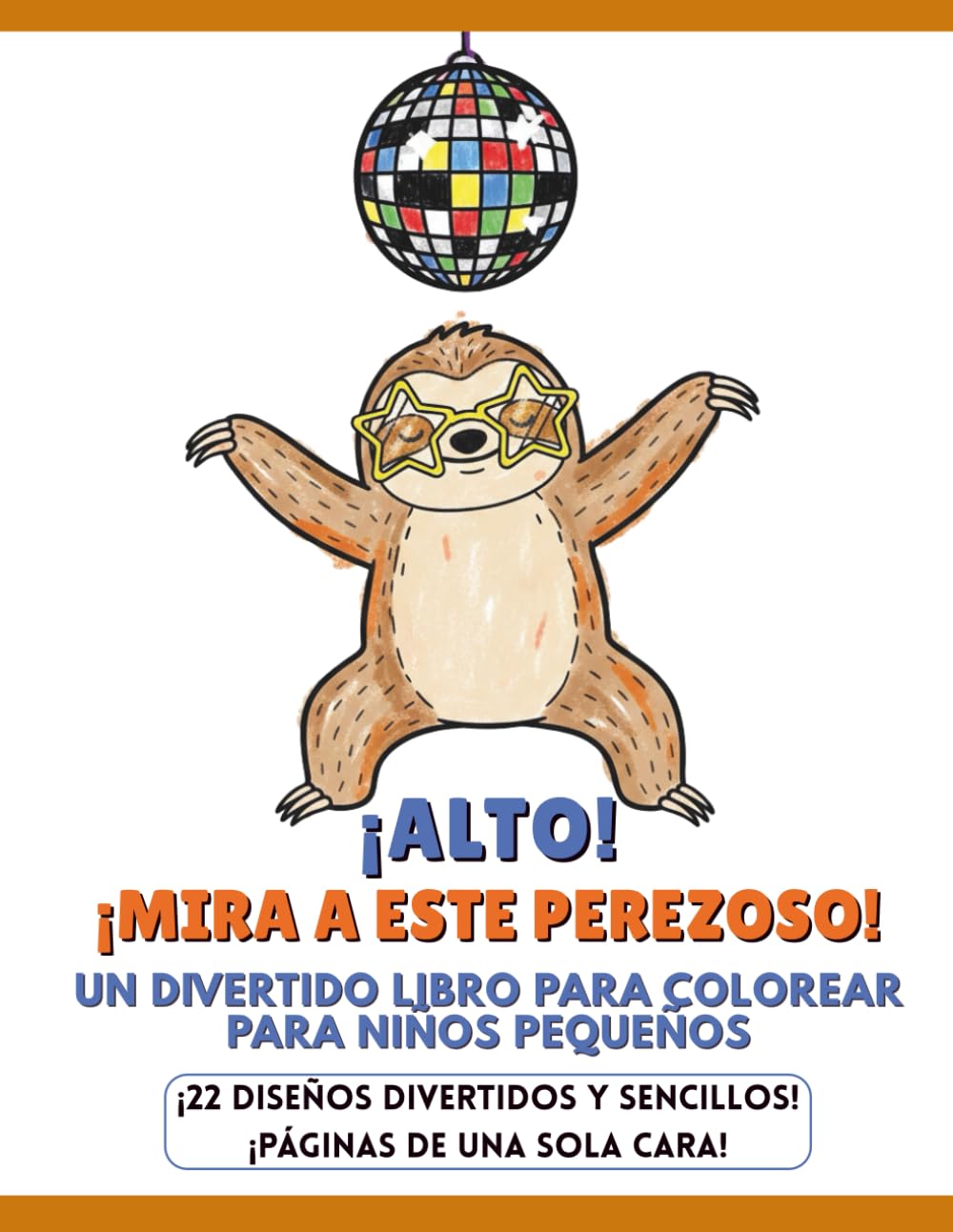 ¡ALTO! ¡MIRA A ESTE PEREZOSO! UN DIVERTIDO LIBRO PARA COLOREAR PARA NIÑOS PEQUEÑOS: ¡22 DISEÑOS DIVERTIDOS Y SENCILLOS! ¡PÁGINAS DE UNA SOLA CARA!