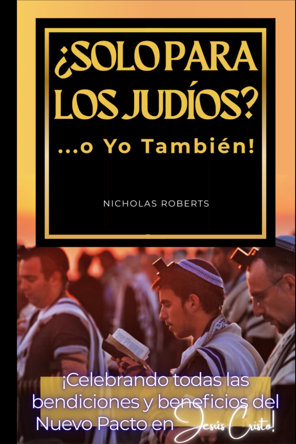 ¿Solo Para Los Judíos? ...o Yo También!: ¡Celebrando todas las bendiciones y beneficios del Nuevo Pacto en Jesús Christo!