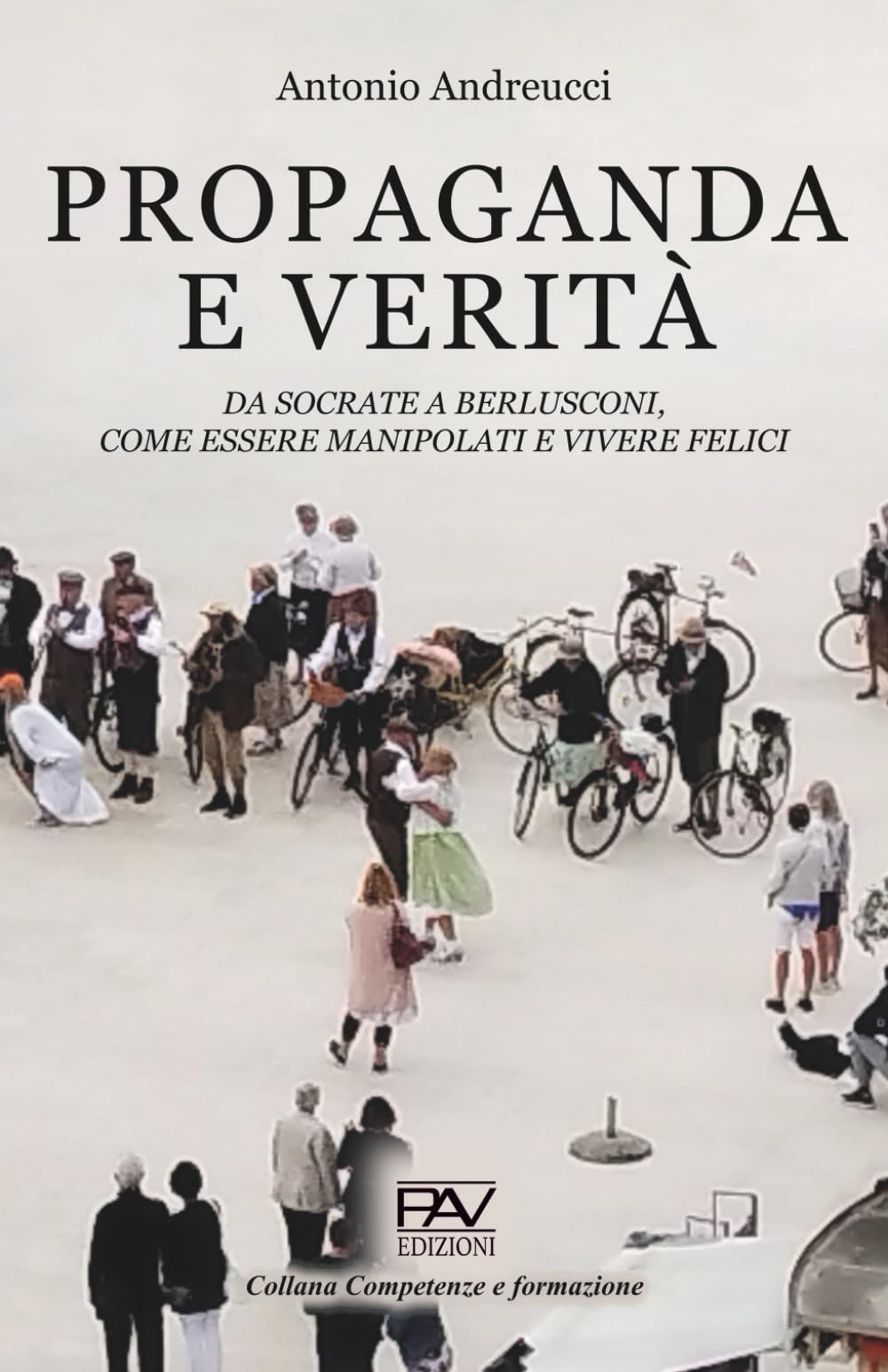 PROPAGANDA E VERITÀ: Da Socrate a Berlusconi, come essere manipolati e vivere felici