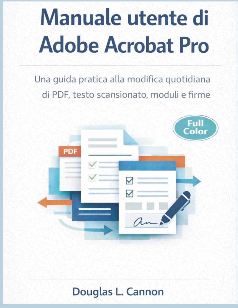 Manuale utente di Adobe Acrobat Pro: Una guida pratica alla modifica quotidiana di PDF, testo scansionato, moduli e firme