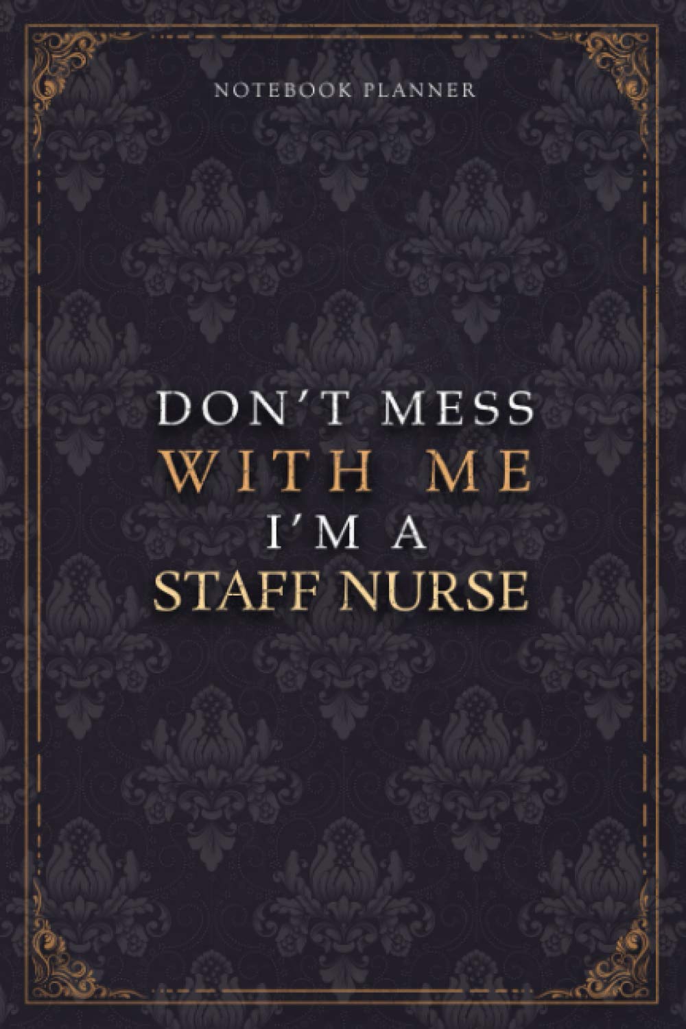 Notebook Planner Don’t Mess With Me I’m A Staff Nurse Luxury Job Title Working Cover: Work List, Budget Tracker, Diary, 6x9 inch, 5.24 x 22.86 cm, Teacher, Budget Tracker, A5, 120 Pages, Pocket