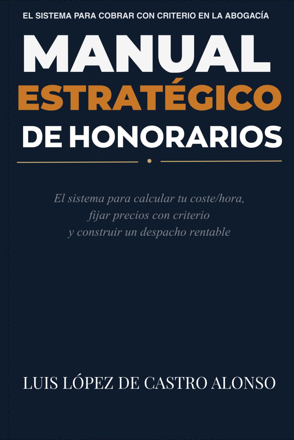 MANUAL ESTRATÉGICO DE HONORARIOS EN DESPACHOS DE ABOGADOS: Cómo diseñar honorarios rentables en despachos de abogados