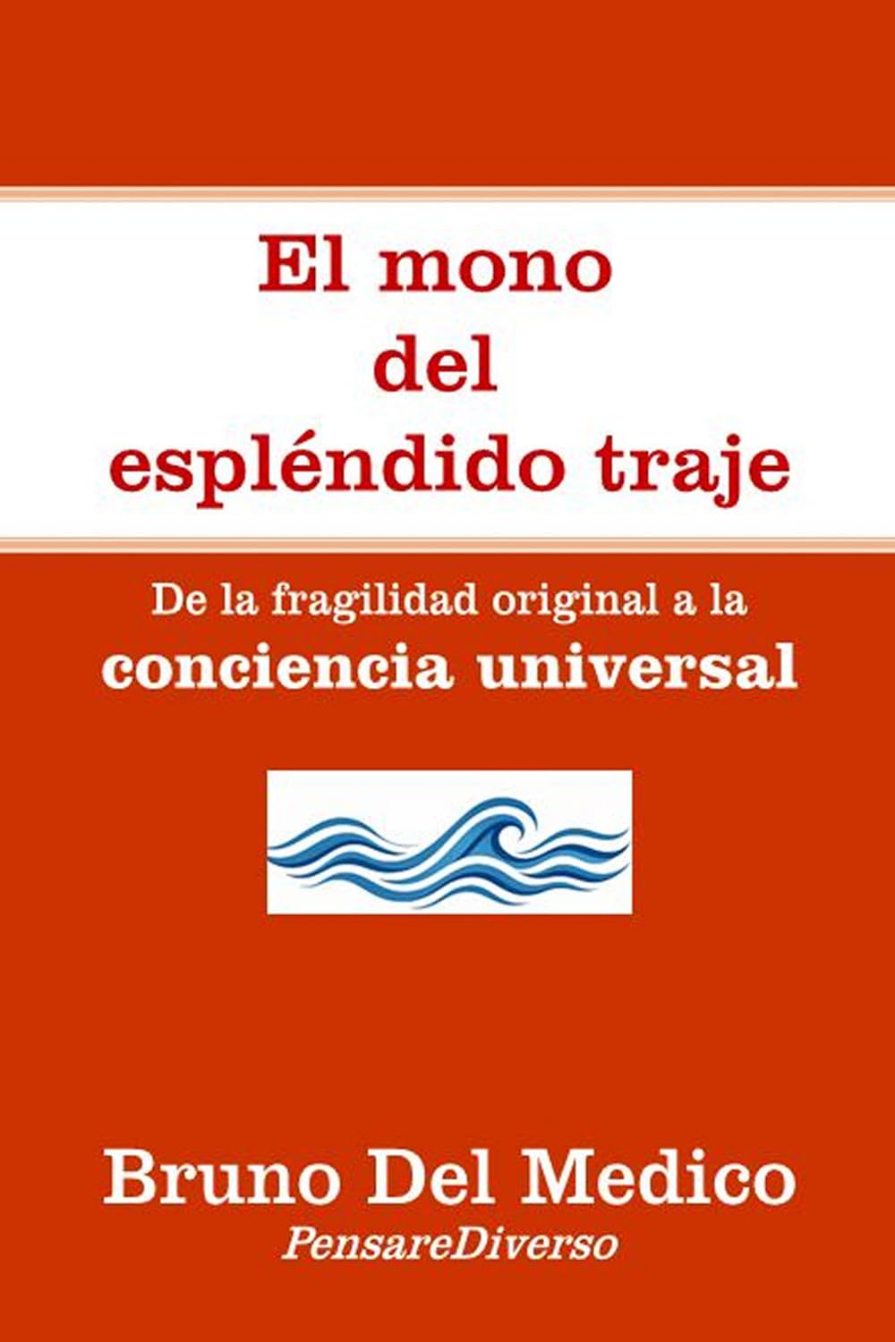 El mono del espléndido traje.: De la fragilidad original a la conciencia universal. (ESP- Física Cuántica y Metafísica. Publicaciones de Bruno Del Medico en español.)