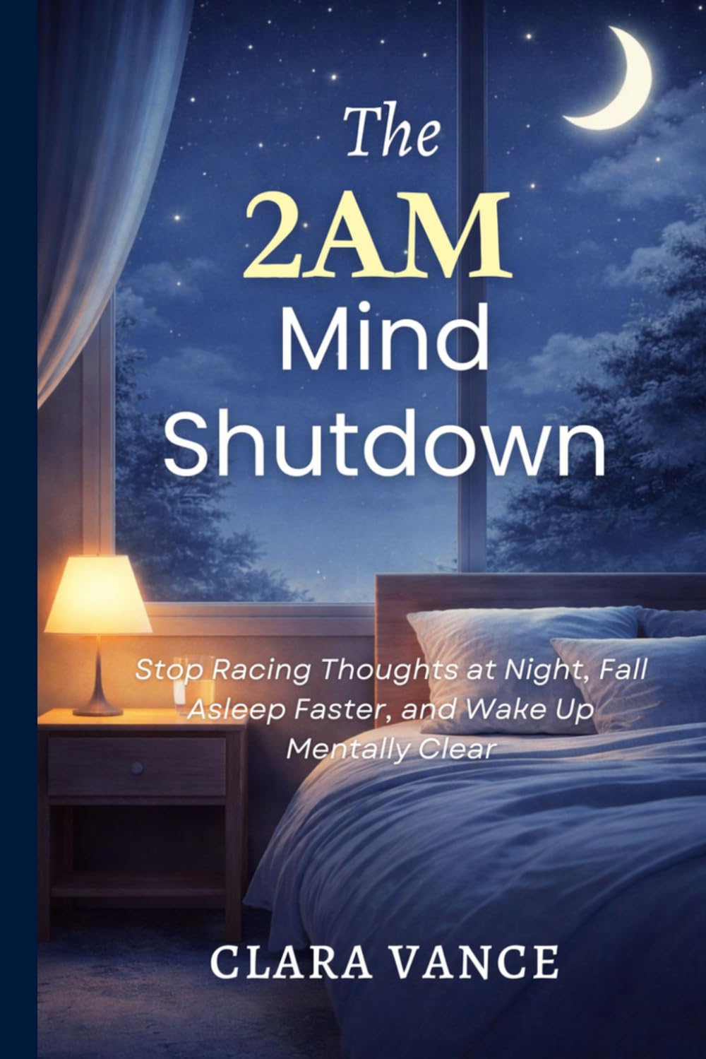 THE 2AM MIND SHUTDOWN: Stop Racing Thoughts at Night, Fall Asleep Faster, and Wake Up Mentally Clear