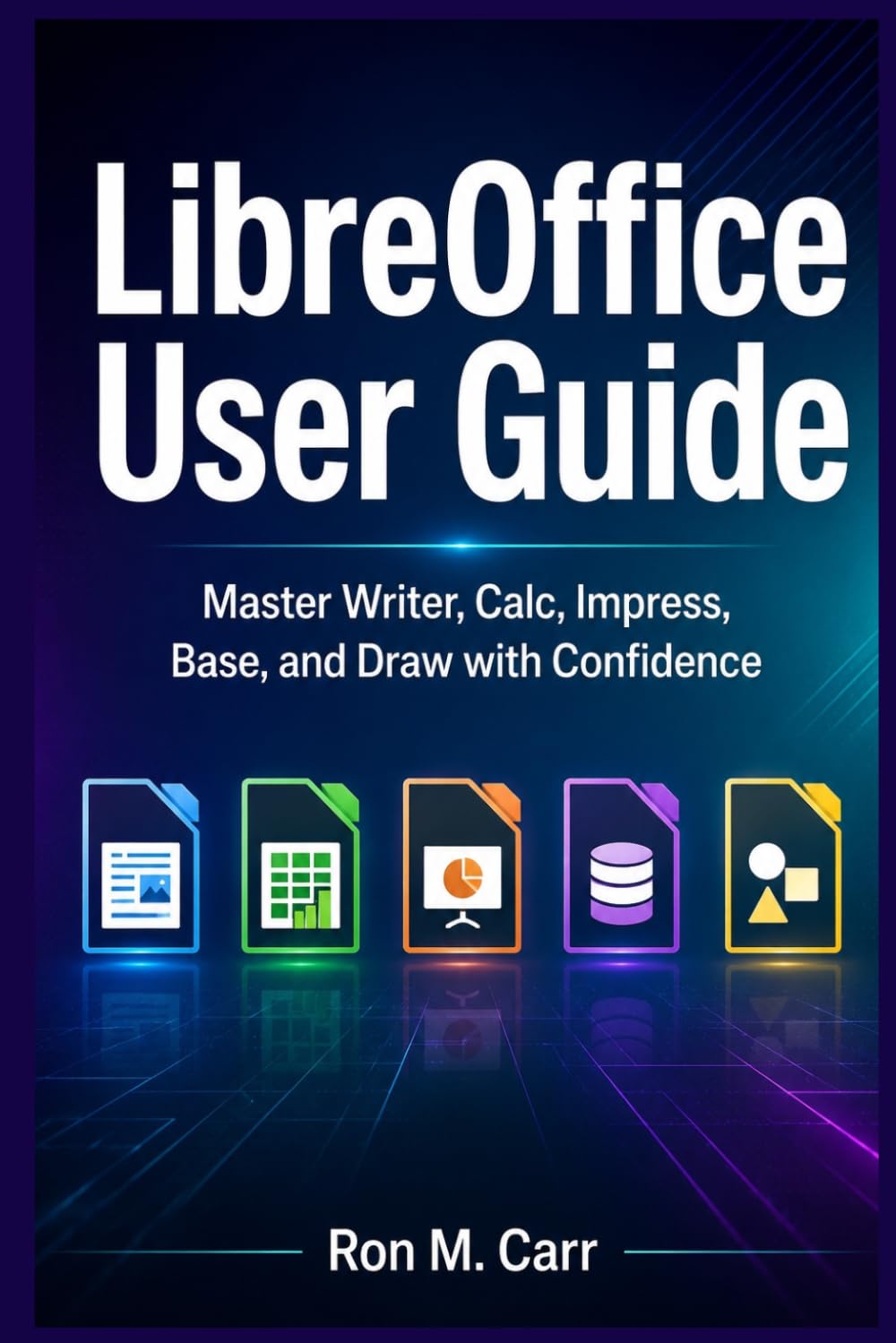 LibreOffice User Guide: Master Writer, Calc, Impress, Base, and Draw with Confidence