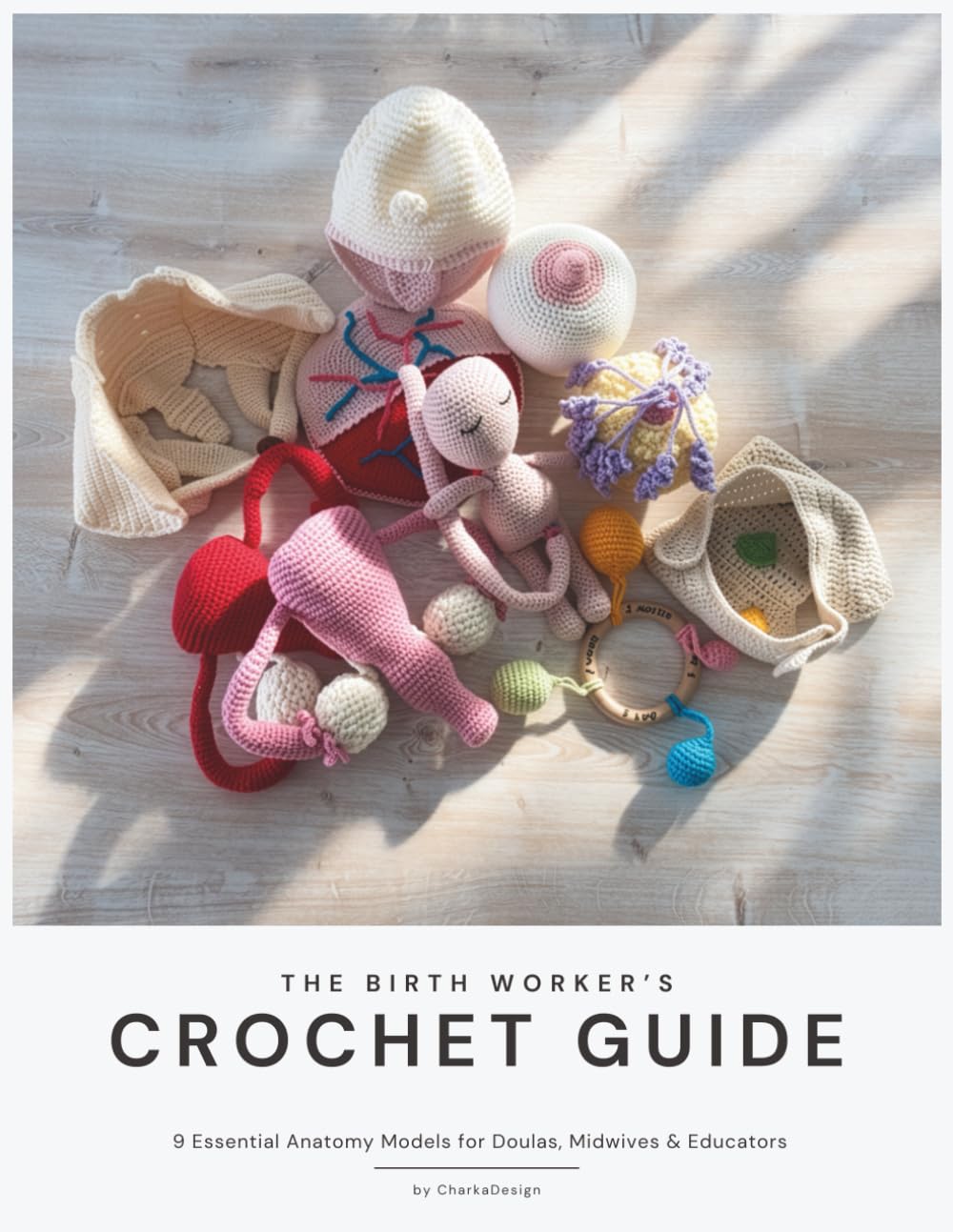 The Birth Worker's Crochet Guide: 9 Essential Anatomy Models for Doulas, Midwives & Educators
