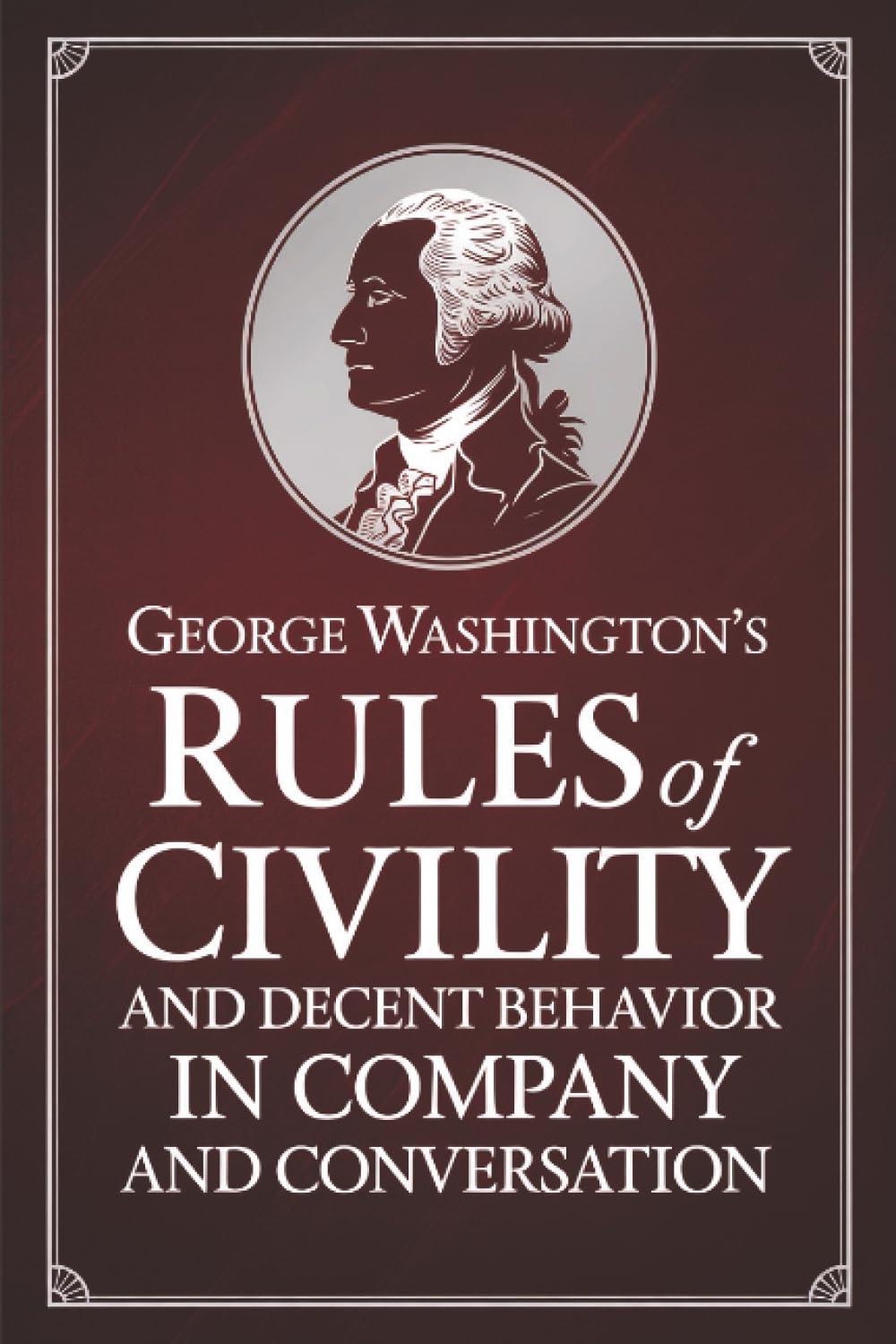 George Washington's Rules of Civility and Decent Behavior in Company and Conversation