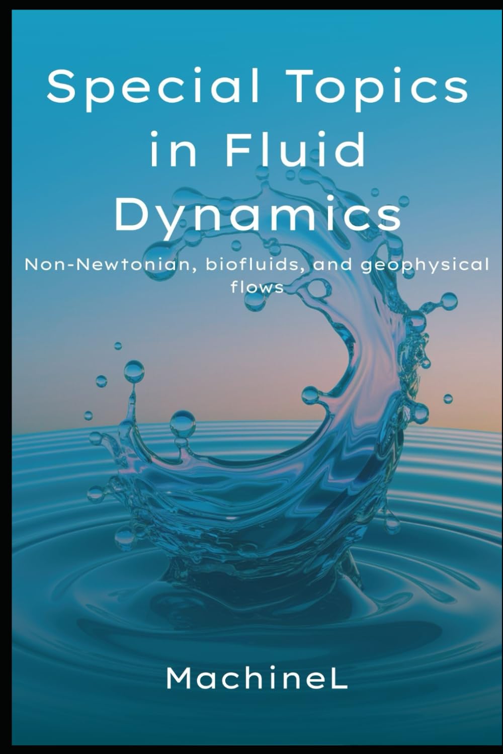 Special Topics in Fluid Dynamics: Non-Newtonian Fluids, Biofluids, and Geophysical Flows: 6 (Master Fluid Dynamics : Complete Series)