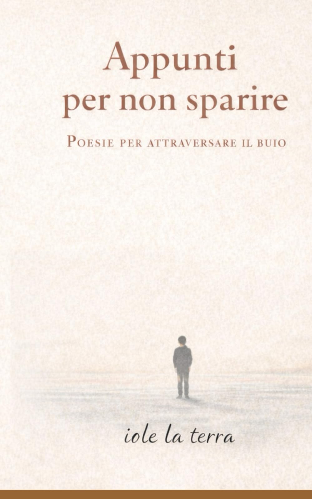 Appunti per non sparire: Poesie per attraversare il buio