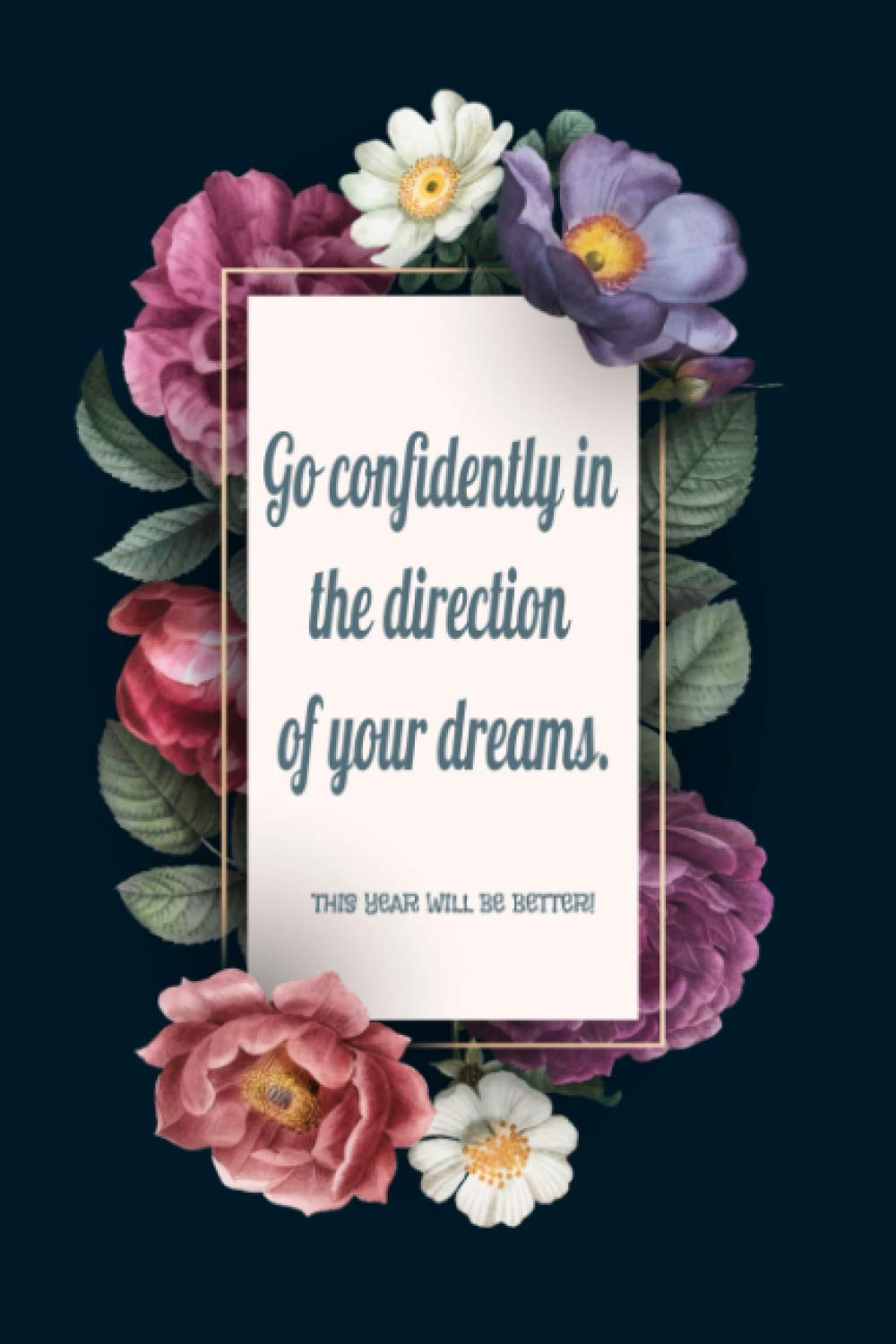 Go confidently in the direction of your dreams. This year will be better: Lined Notebook (120 Pages 6" x 9" )