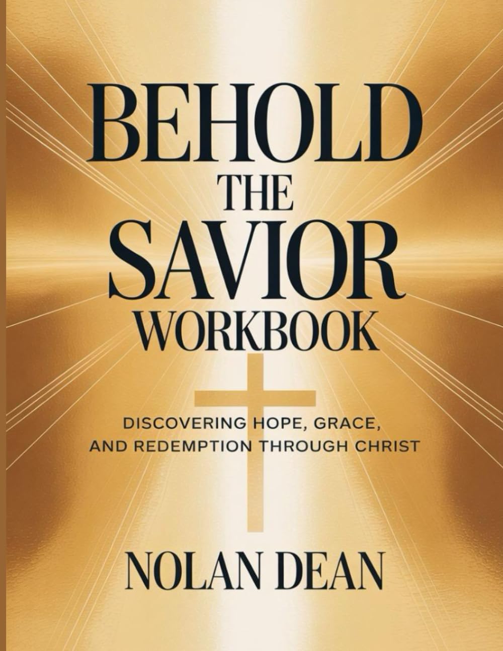 Behold the Savior Workbook: Discovering Hope, Grace, And Redemption Through Christ